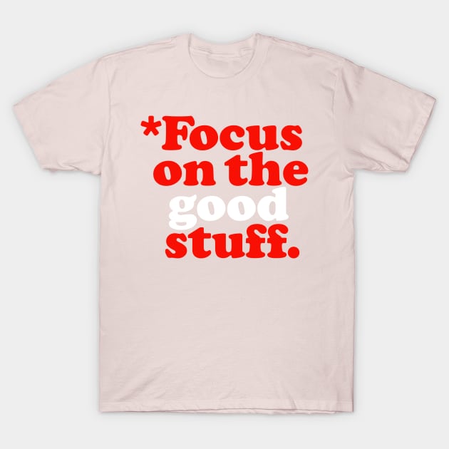 Focus On The Good Stuff T-Shirt by the love shop